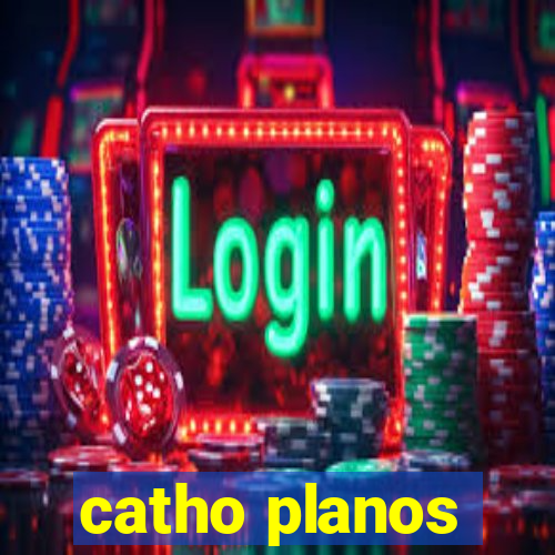 catho planos